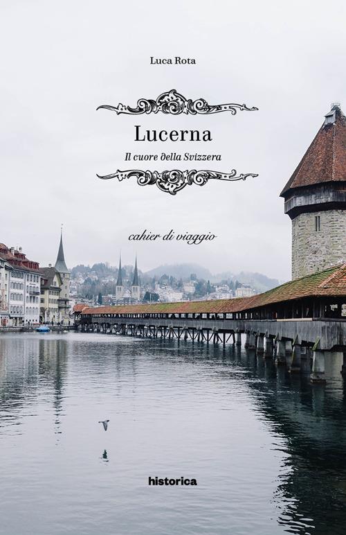 Lucerna. Il cuore della Svizzera - Luca Rota - copertina