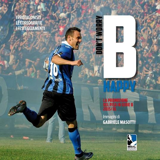 Don't worry B happy. La promozione del Pisa in serie B 2015/16 - Gabriele Masotti - copertina