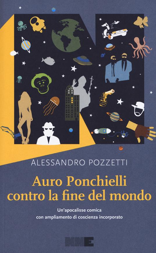 Auro Ponchielli contro la fine del mondo. Un'apocalisse comica con ampliamento di coscienza incorporato - Alessandro Pozzetti - copertina