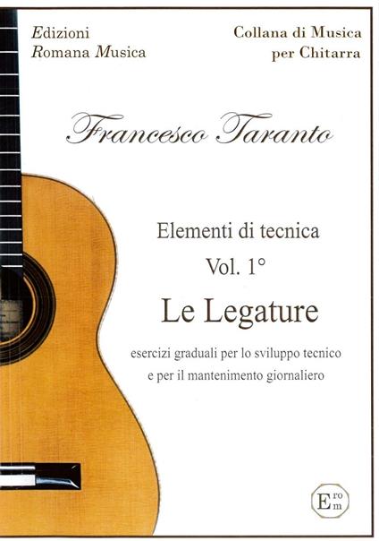 Le Legature. Esercizi graduali per lo sviluppo tecnico e per il mantenimento giornaliero. Elementi di tecnica. Vol. 1 - Francesco Taranto - copertina