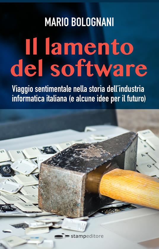 Il lamento del software. Viaggio sentimentale nella storia dell'industria informatica italiana (e alcune idee per il futuro) - Mario Bolognani - copertina