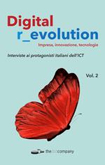 Digital r_evolution. Impresa, innovazione, tecnologie. Vol. 2: Interviste ai protagonisti italiani dell'ICT.