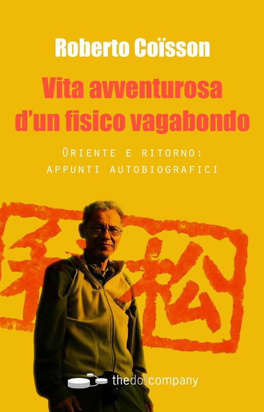 Vita avventurosa d'un fisico vagabondo. Oriente e ritorno: appunti autobiografici - Roberto Coisson - copertina