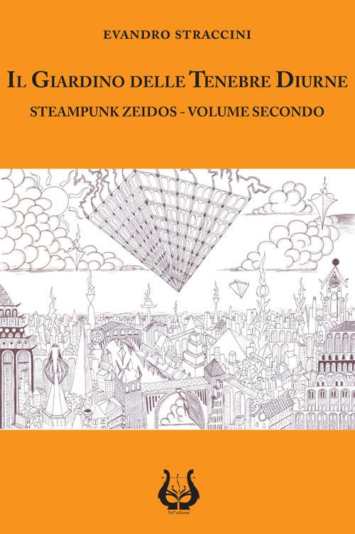 Il giardino delle tenebre diurne. Steampunk zeidos. Vol. 2 - Evandro Straccini - copertina