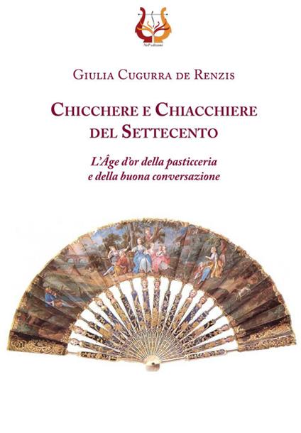 Chicchere e chiacchiere del Settecento. L'Âge d'or della pasticeria e della buona conversazione - Giulia Cugurra - copertina