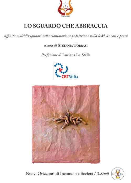 Lo sguardo che abbraccia. Affinità multidisciplinari nella rianimazione pediatrica e nella S.M.A.: casi e prassi - copertina