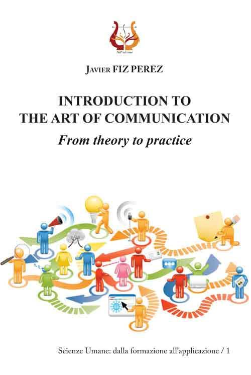 Introduction to the art of communication. From theory to practice - Javier Fiz Perez - copertina