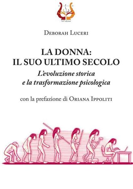 La donna: il suo ultimo secolo. L'evoluzione storica e la trasformazione psicologica - Deborah Luceri - copertina