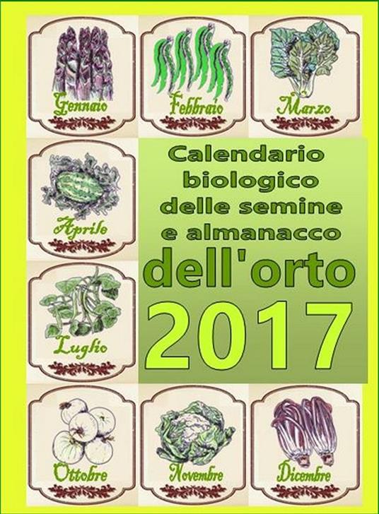 Calendario biologico e almanacco delle semine nell'orto 2017. L'orto secondo le migliori tradizioni naturali - Bruno Del Medico - ebook