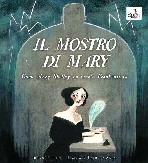 Il mostro di Mary. Come Mary Shelley ha creato Frankenstein - Lynn Fulton,Felicita Sala - copertina