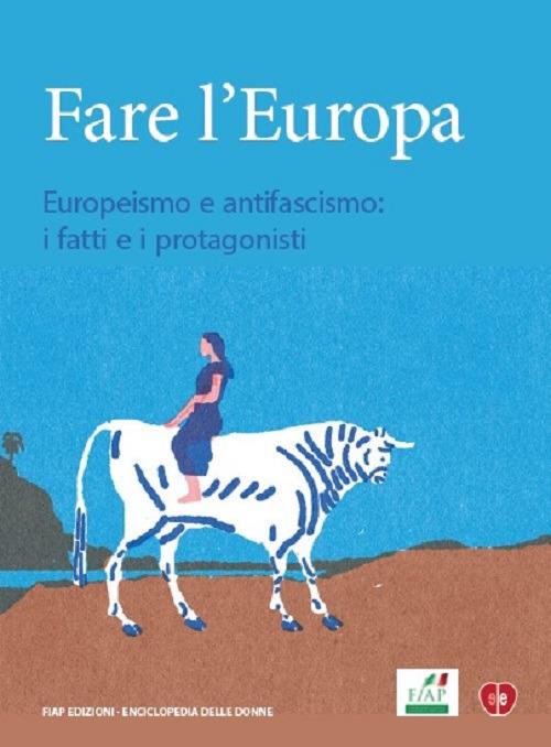 Fare l'Europa. Europeismo e antifascismo: i fatti e i protagonisti - copertina