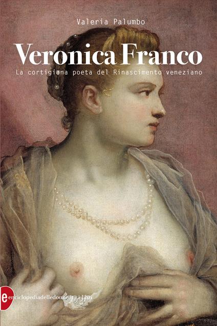 Veronica Franco. La cortigiana poeta del Rinascimento veneziano - Valeria Palumbo - copertina