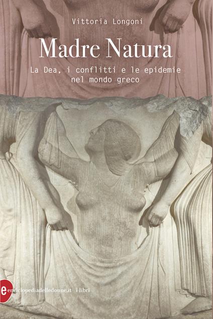 Madre Natura. La Dea, i conflitti e le epidemie nel mondo greco - Vittoria Longoni - ebook
