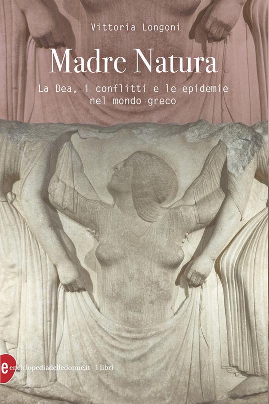 Madre Natura. La Dea, i conflitti e le epidemie nel mondo greco - Vittoria Longoni - ebook