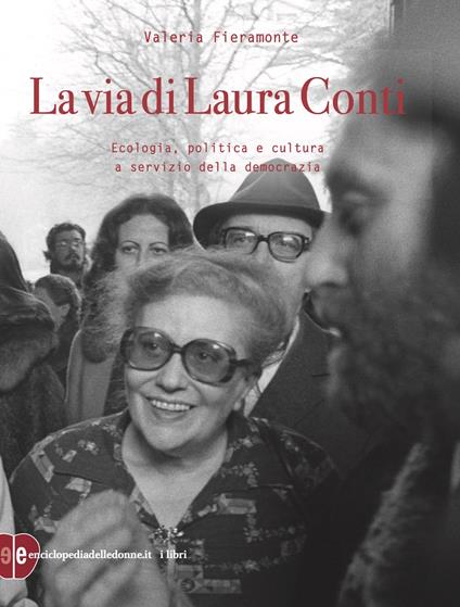 La via di Laura Conti. Ecologia, politica e cultura a servizio della democrazia - Valeria Fieramonte - ebook