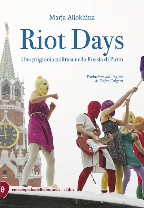 Riot days. Una prigionia politica nella Russia di Putin - Marja Aljokhina - copertina
