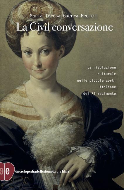 La civil conversazione. La rivoluzione culturale nelle piccole corti italiane del Rinascimento - Maria Teresa Guerra Medici - ebook