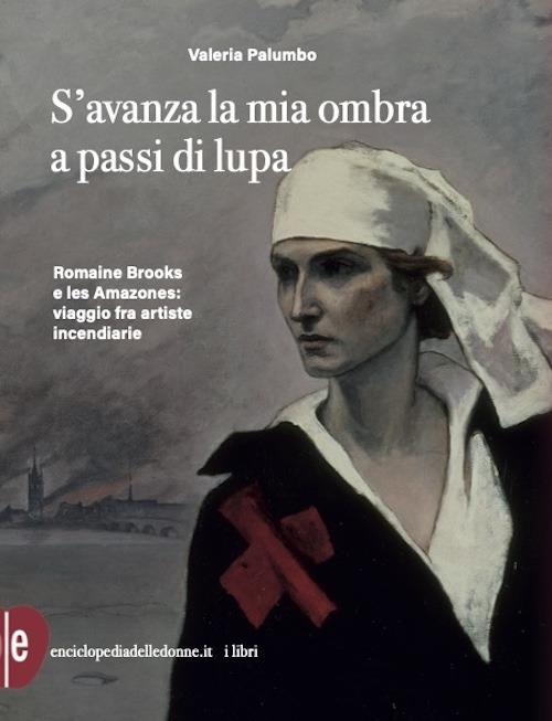 S'avanza la mia ombra a passi di lupa. Romaine Brooks e les Amazones: viaggio tra artiste incendiarie - Valeria Palumbo - copertina