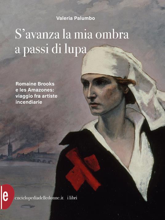 S'avanza la mia ombra a passi di lupa. Romaine Brooks e les Amazones: viaggio tra artiste incendiarie - Valeria Palumbo - ebook