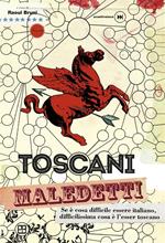 Toscani maledetti. Se è cosa difficile essere italiano, difficilissima cosa è l'esser toscano