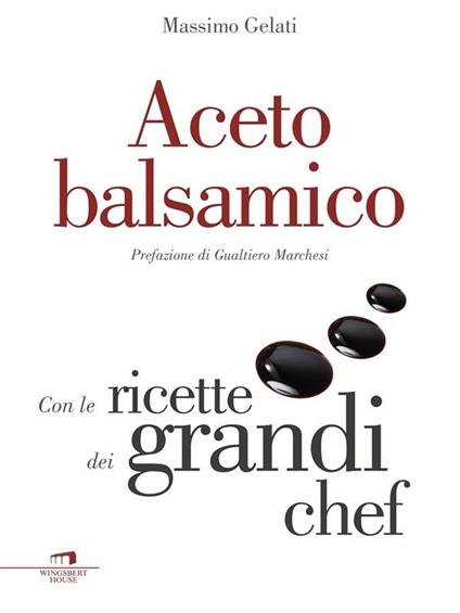 Aceto balsamico. Con le ricette dei grandi chef - Massimo Gelati - ebook