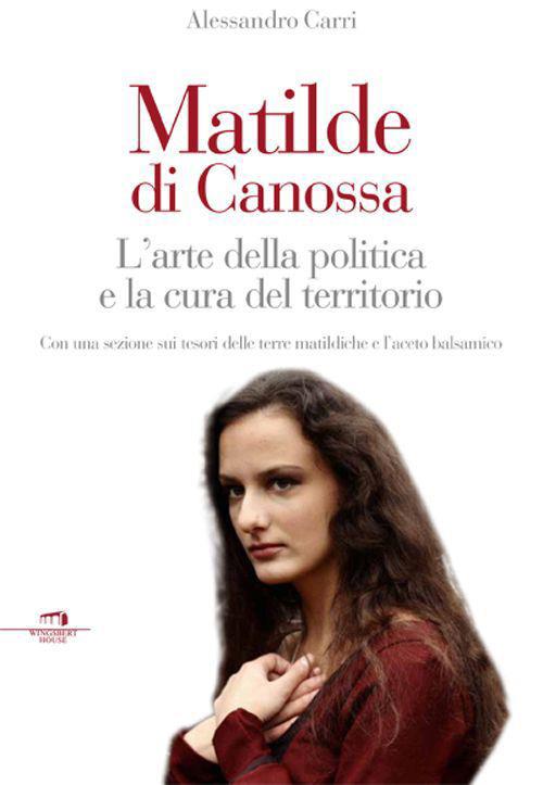 Matilde di Canossa. L'arte della politica e la cura del territorio - Alessandro Carri - copertina