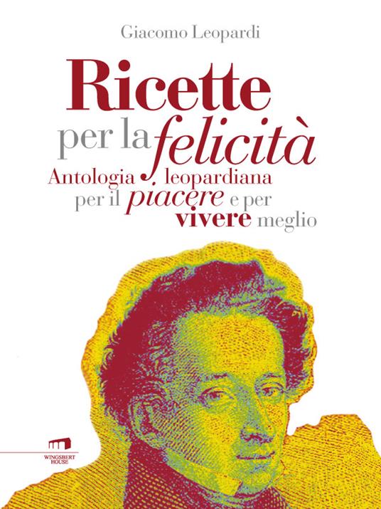 Ricette per la felicità. Antologia leopardiana per il piacere e per vivere meglio - Giacomo Leopardi - ebook