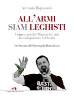 All'armi siam leghisti. Come e perché Matteo Salvini ha conquistato la Destra