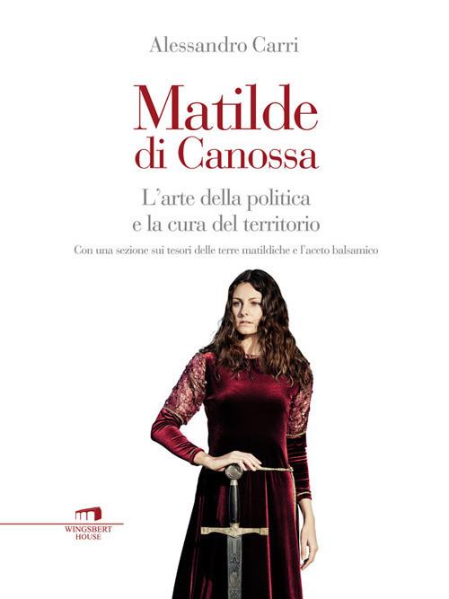 Matilde di Canossa. L'arte della politica e la cura del territorio - Alessandro Carri - ebook