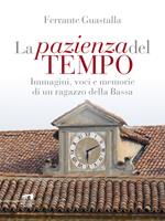 La pazienza del tempo. Immagini, voci e memorie di un ragazzo della Bassa