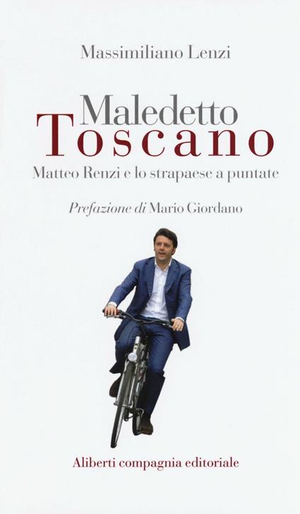 Maledetto toscano. Matteo Renzi e lo strapaese a puntate - Massimiliano Lenzi - copertina