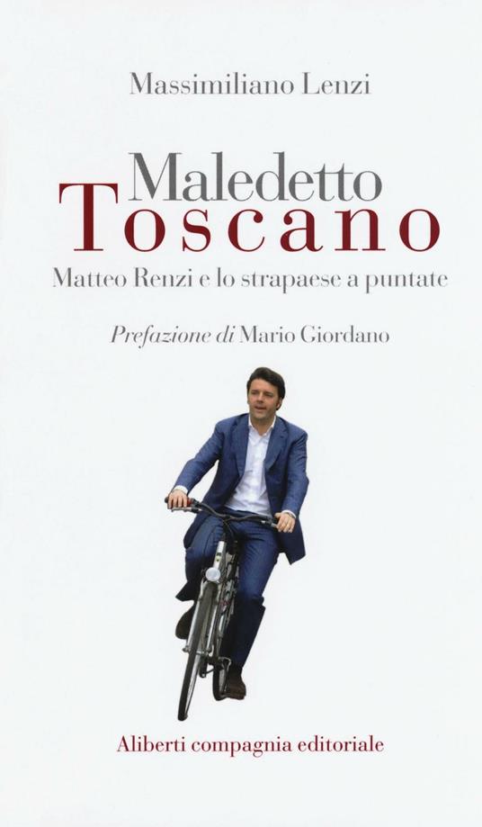 Maledetto toscano. Matteo Renzi e lo strapaese a puntate - Massimiliano Lenzi - copertina