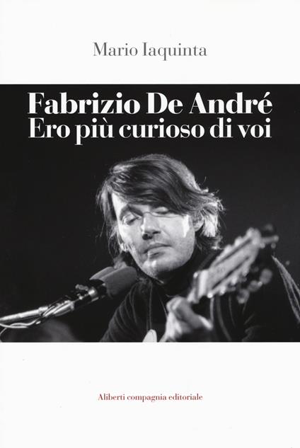 Fabrizio De André. Ero più curioso di voi - Mario Iaquinta - copertina