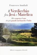 Il Verdicchio fra Jesi e Matelica. Alla scoperta di uno dei più grandi vini bianchi d'Italia