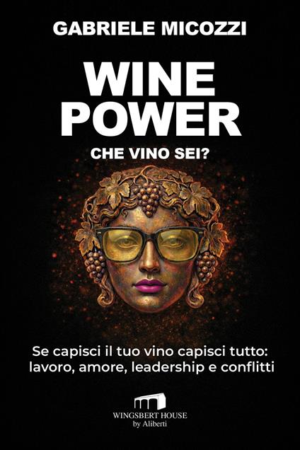 Wine Power. Che vino sei? Se capisci il tuo vino capisci tutto: lavoro, amore, leadership e conflitti - Gabriele Micozzi - copertina