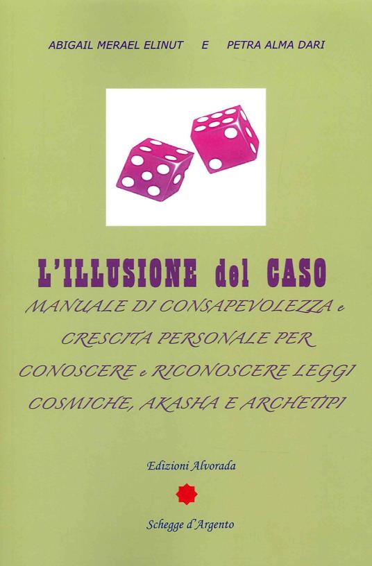 L' illusione del caso. Manuale di consapevolezza e crescita personale per conoscere e riconoscere leggi cosmiche, Akasha e Archeipi - Abigail Merael Elinut - copertina