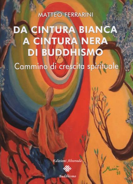 Da cintura bianca a cintura nera di buddhismo. Cammino di crescita spirituale - Matteo Ferrarini - copertina