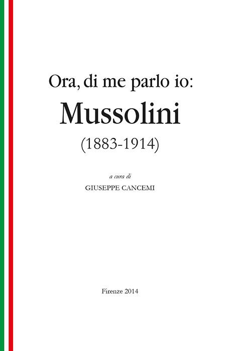 Ora, di me parlo io. Mussolini (1883-1914) - Giuseppe Cancemi - copertina