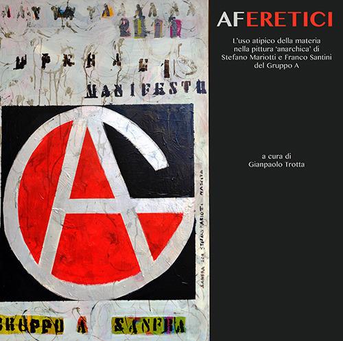 Aferetici. L'uso atipico della materia nella pittura «anarchica» di Stefano Mariotti e Franco Santini del Gruppo A - copertina