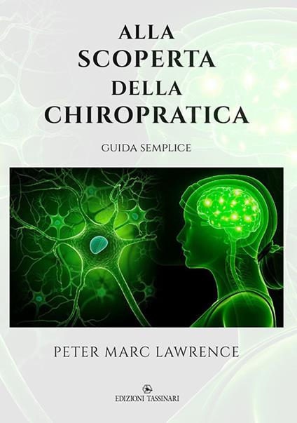 Alla scoperta della chiropratica. Guida semplice - Peter Marc Lawrence - copertina