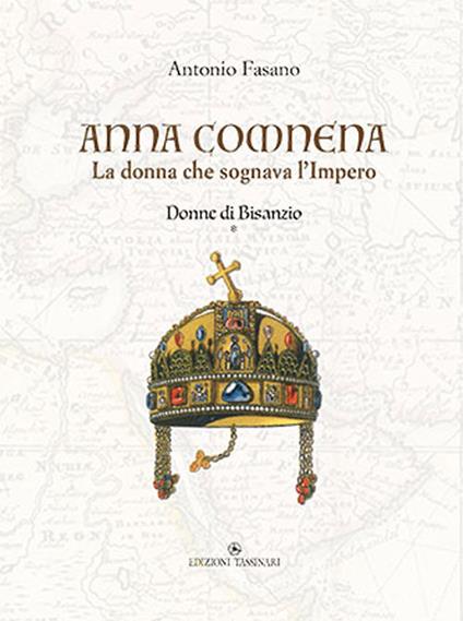 Anna Comnena. La donna che sognava l'Impero. Donne di Bisanzio. Vol. 1 - Antonio Fasano - copertina