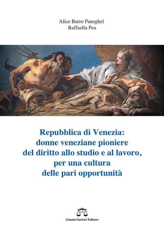 Repubblica di Venezia. Donne veneziane pioniere del diritto allo studio e al lavoro, per una cultura delle pari opportunità - Alice Barro Paneghel,Raffaella Pea - copertina