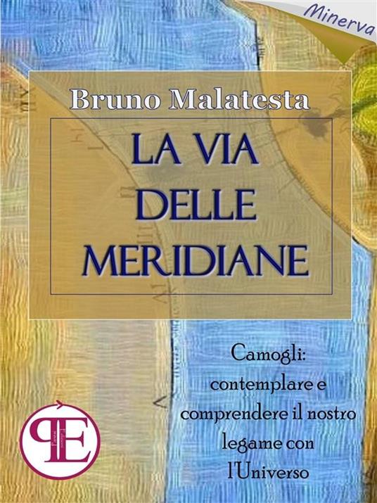 La via delle Meridiane. Camogli: contemplare e comprendere il nostro legame con l'universo - Bruno Malatesta - ebook