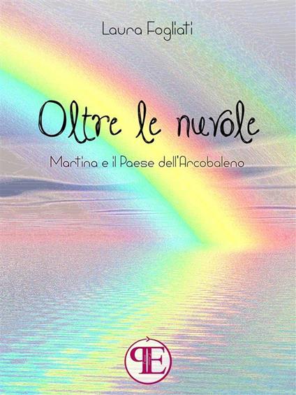 Oltre le nuvole. Martina e il paese dell'arcobaleno - Laura Fogliati - ebook