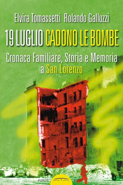 19 luglio. Cadono le bombe. Cronaca familiare, storia e memoria a san Lorenzo - Elvira Tomassetti,Rolando Galluzzi - copertina