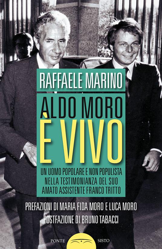 Aldo Moro è vivo. Un uomo popolare e non populista nella testimonianza del suo amato assistente Franco Tritto - Raffaele Marino - copertina