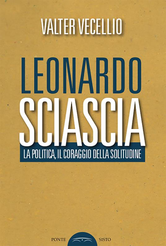 Leonardo Sciascia. La politica, il coraggio della solitudine - Valter Vecellio - copertina