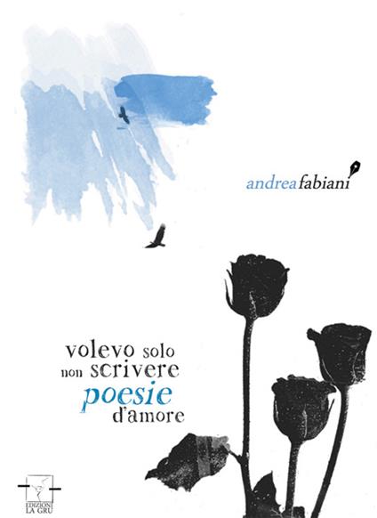 Volevo solo non scrivere poesie d'amore - Andrea Fabiani - copertina
