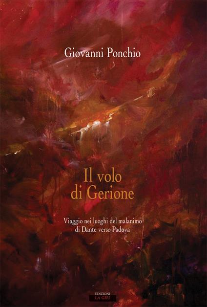 Il volo di Gerione. Viaggio nei luoghi del malanimo di Dante verso Padova - Giovanni Ponchio - copertina