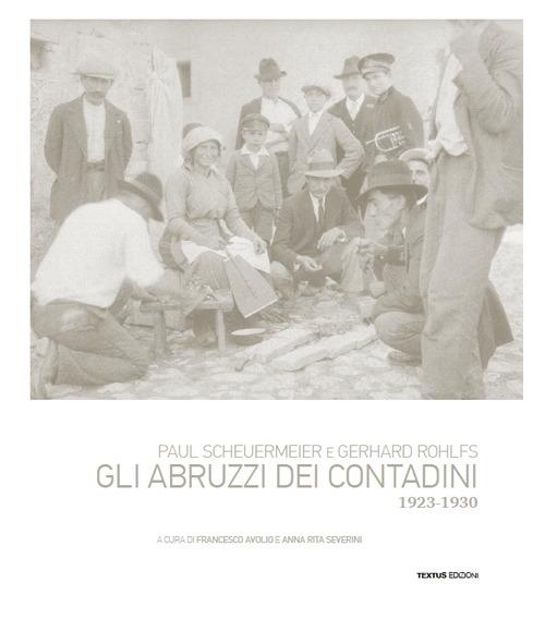 Paul Scheuermeier, Gerhard Rohlfs. Gli Abruzzi dei contadini, 1923-1930. Ediz. illustrata - copertina